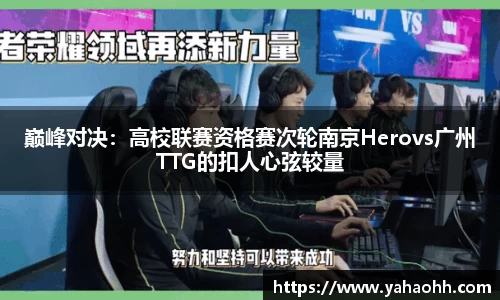 巅峰对决：高校联赛资格赛次轮南京Herovs广州TTG的扣人心弦较量